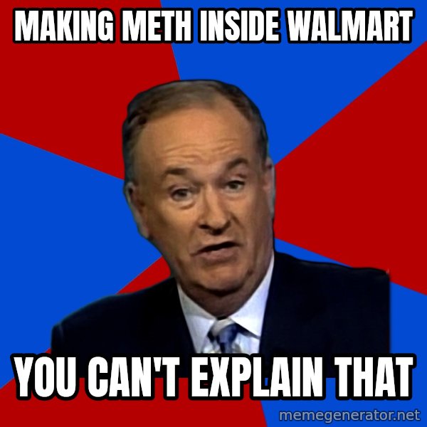 Bill O'Reilly Proves God meme: MAKING METH INSIDE WALMART / YOU CAN'T EXPLAIN THAT