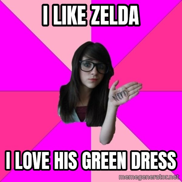 Idiot Nerd Girl meme: i like zelda / i love his green dress