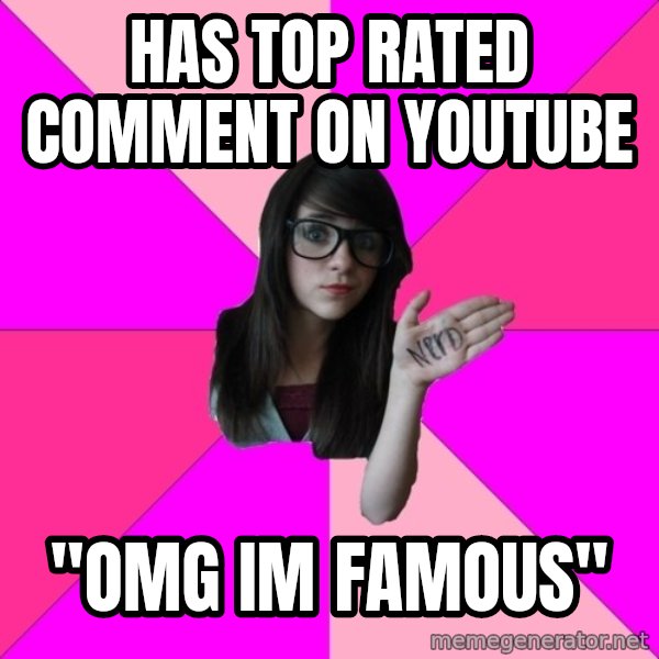 Idiot Nerd Girl meme: Has top rated comment on youtube / "omg im famous"