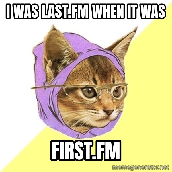 Hipster Kitty meme: I WAS LAST.FM WHEN IT WAS / FIRST.FM
