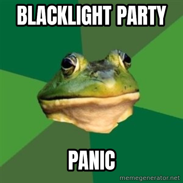 Foul Bachelor Frog meme: blacklight party / Panic