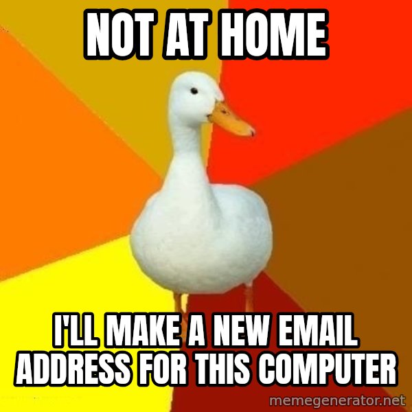 Technologically Impaired Duck meme: Not at home / i'll make a new email address for this computer