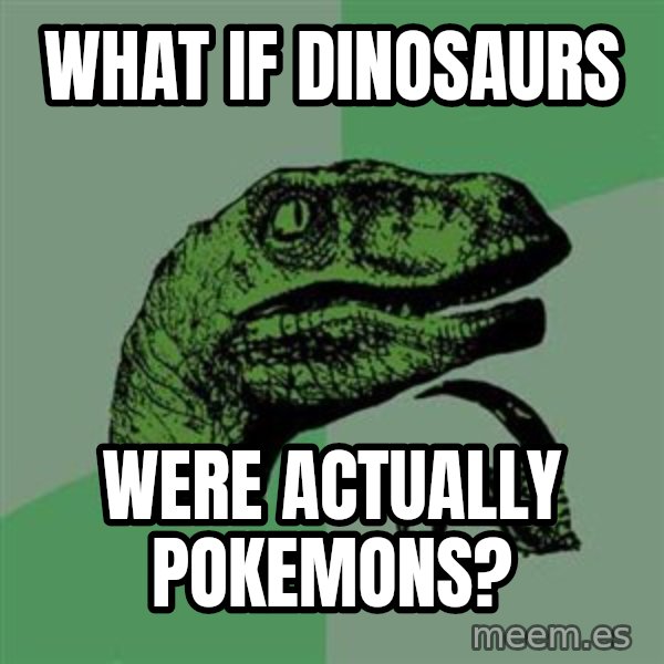 Raptor meme: what if dinosaurs / were actually pokemons?