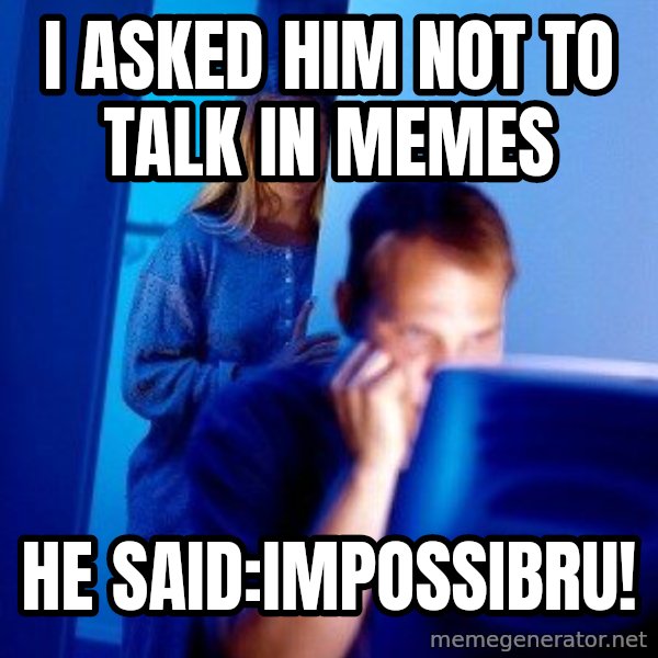Internet Husband meme: I asked him not to talk in memes / he said:Impossibru!