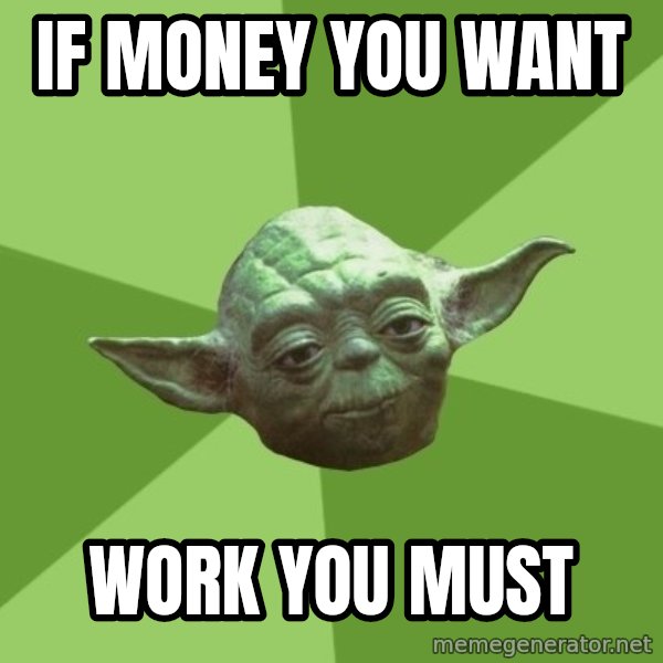 Advice Yoda Gives meme: IF MONEY YOU WANT / WORK YOU MUST
