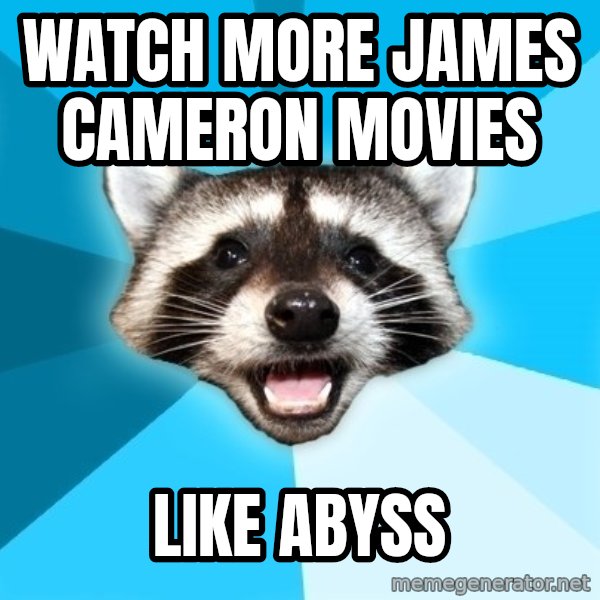 Lame Pun Coon meme: Watch more James Cameron Movies / Like abyss