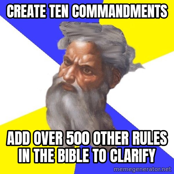 Advice God meme: create ten commandments / add over 500 other rules in the bible to clarify