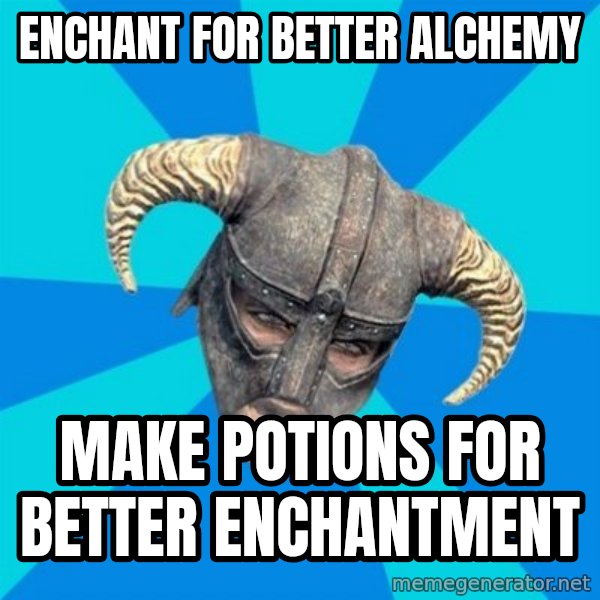 skyrim stan meme: enchant for better alchemy / make potions for better enchantment