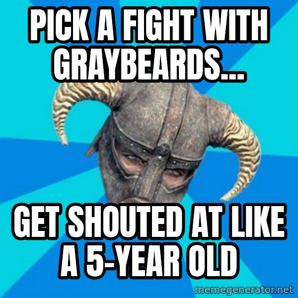 skyrim stan meme: pick a fight with graybeards... / get shouted at like a 5-year old