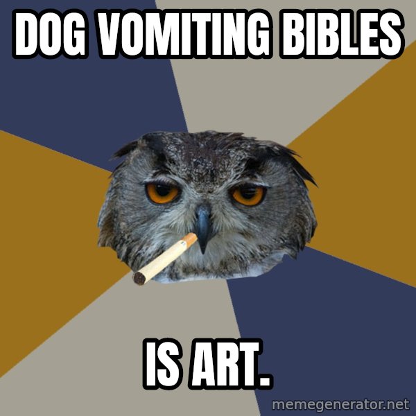 Art Student Owl meme: Dog vomiting bibles / Is art.