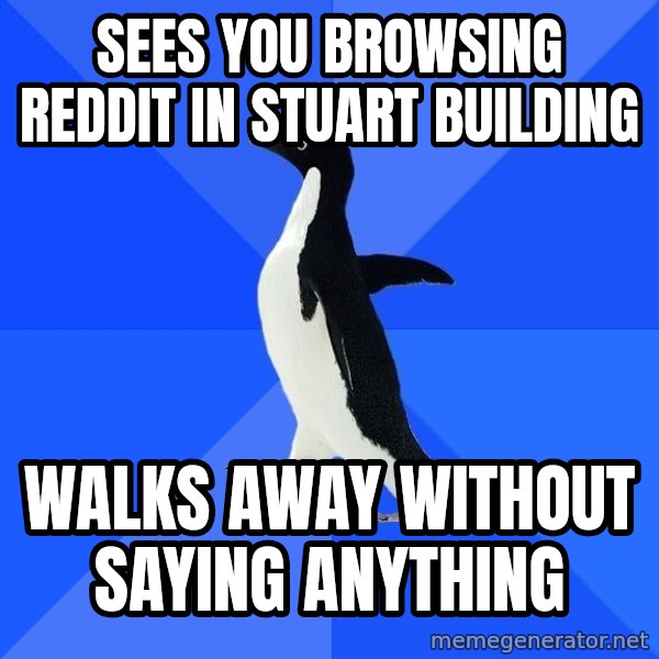 Socially Awkward Penguin meme: SEES YOU BROWSING rEDDIT IN STUART BUILDING / WALKS AWAY WITHOUT Saying anything