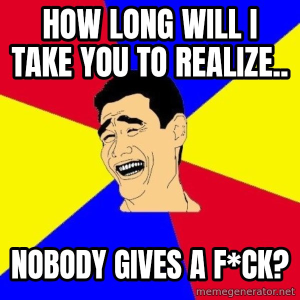 journalist meme: How long will i take you to realize.. / nobody gives a f*ck?