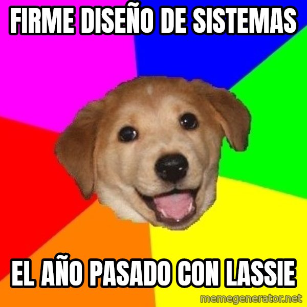 Advice Dog meme: firme diseño de sistemas / el año pasado con lassie