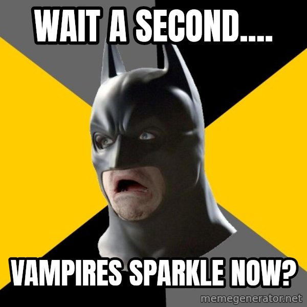 Bad Factman meme: Wait a second.... / vampires sparkle now?