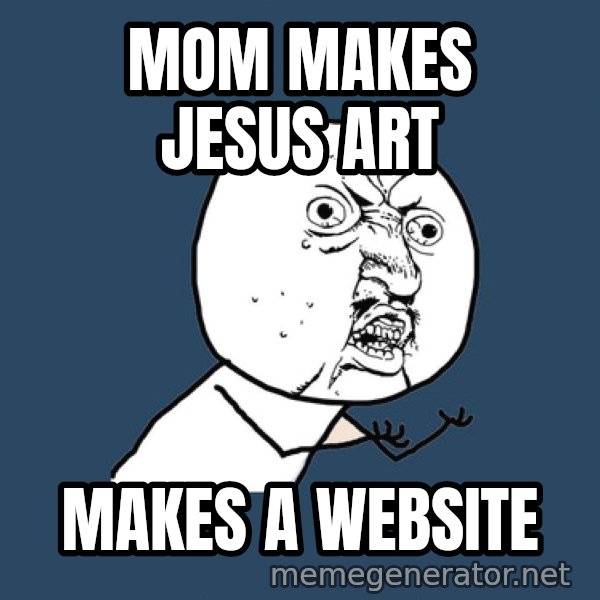 Ty Pennington meme: MOM MAKES jesus art / mAKES a website