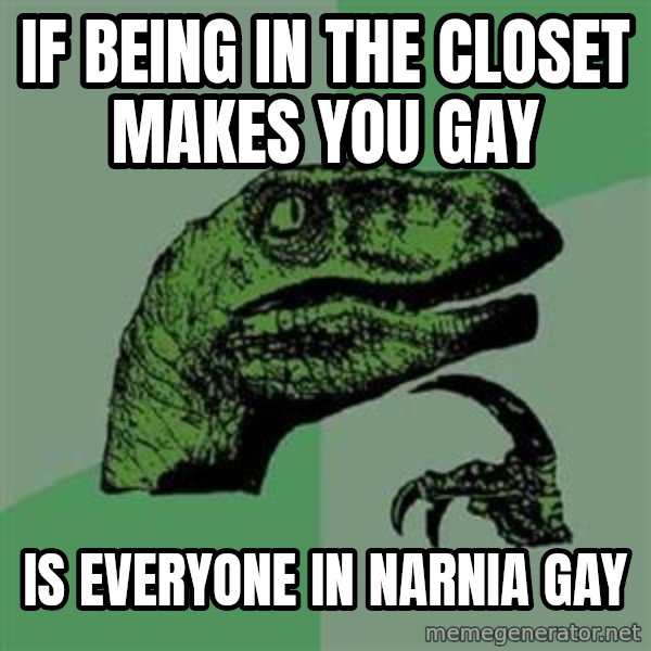 Philosoraptor meme: If being in the closet makes you gay / is everyone in narnia gay