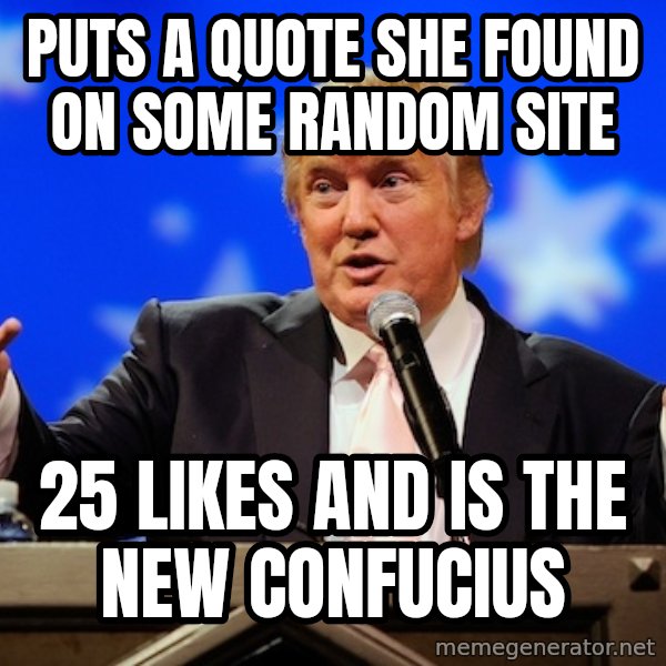 Annoying Facebook Girl meme: Puts a quote she found on some random site / 25 likes and is the new confucius