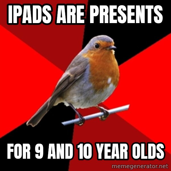 Retail Robin meme: Ipads are presents / for 9 and 10 year olds