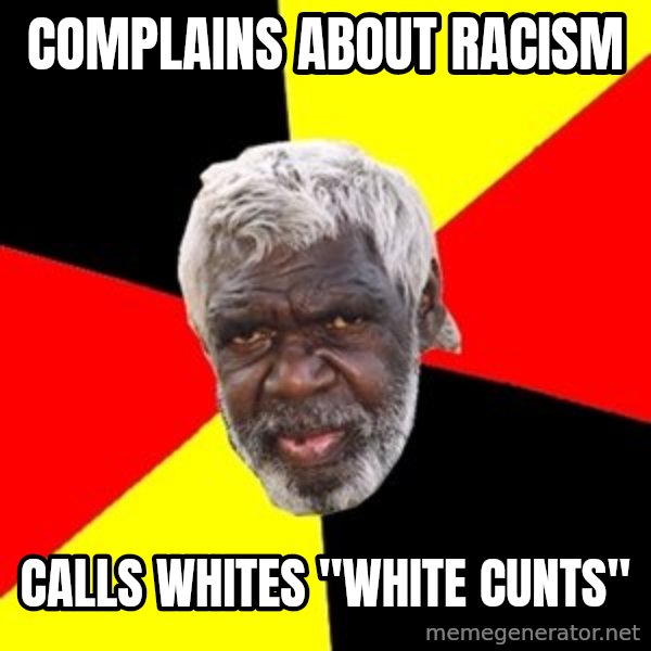 Aboriginal meme: Complains about racism / calls whites "white cunts"
