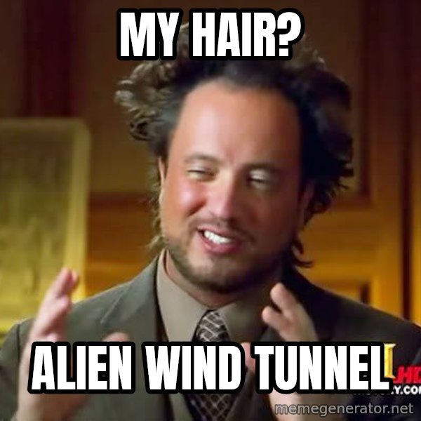 Ancient Aliens meme: My hair? / alien wind tunnel