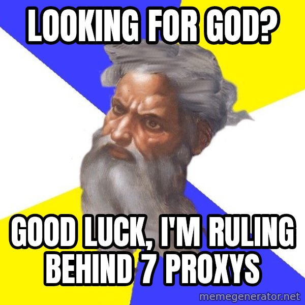 Advice God meme: Looking for god? / good luck, i'm ruling behind 7 proxys