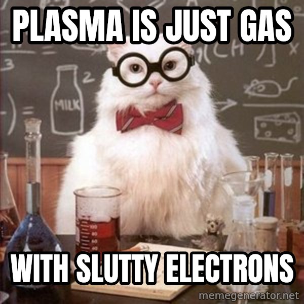 Chemistry Cat meme: Plasma is just gas / with slutty electrons