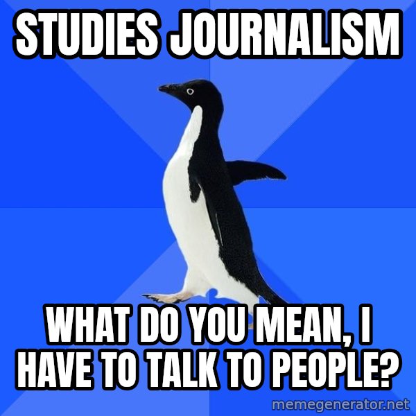Socially Awkward Penguin meme: studies journalism / What do you mean, i have to talk to people?