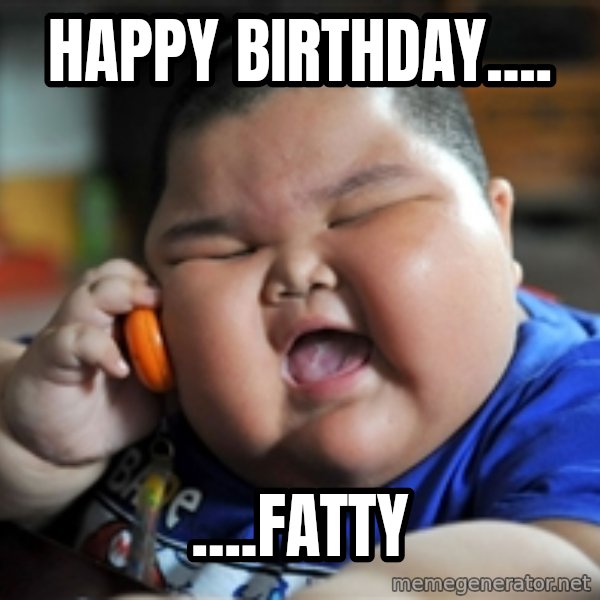 fat chinese kid meme: Happy birthday.... / ....FATTY