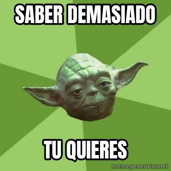 Advice Yoda Gives meme: Saber demasiado / tu quieres
