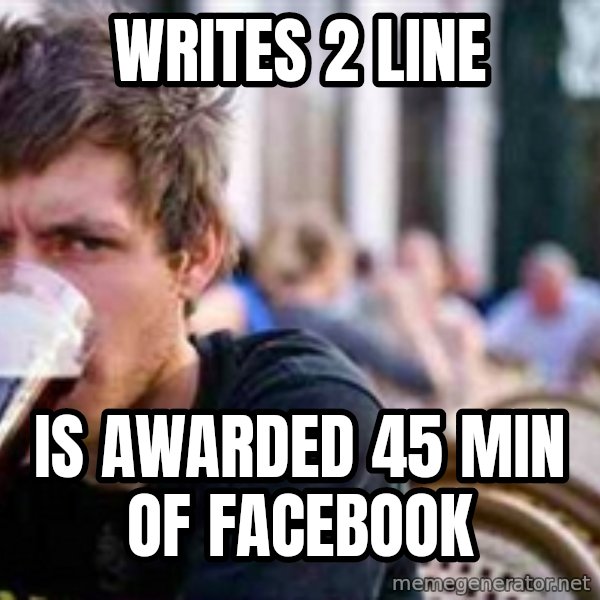 The Lazy College Senior meme: Writes 2 line / is awarded 45 min of facebook