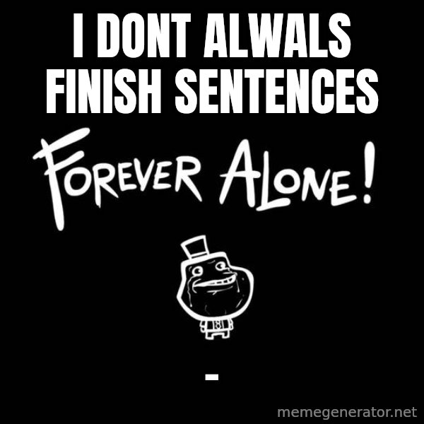The Most Interesting Man In The World meme: I DONT ALWALS FINISH SENTENCES / -
