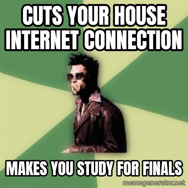 Tyler Durden meme: Cuts your house internet connection / makes you study for finals