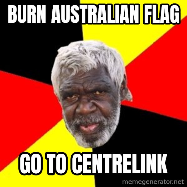 Aboriginal meme: burn australian flag / go to centrelink
