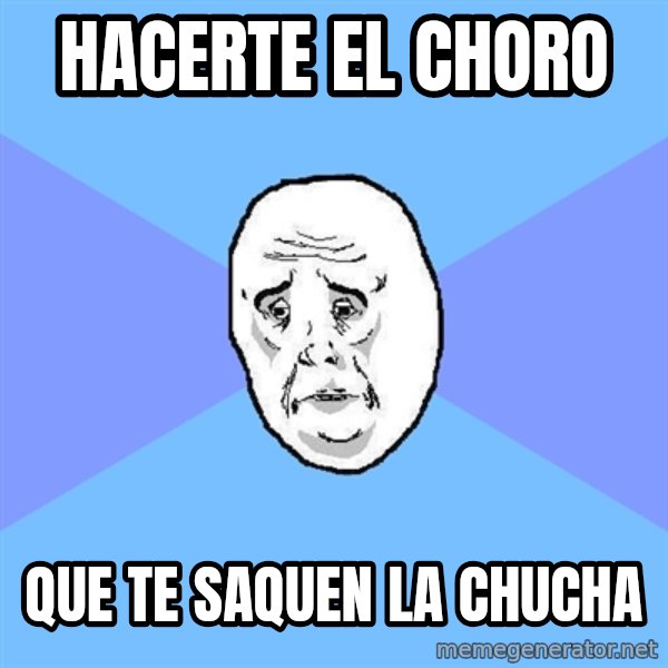 Okay Guy meme: Hacerte el choro / que te saquen la chucha