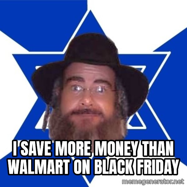 Advice Jew meme: i save more money than walmart on black friday
