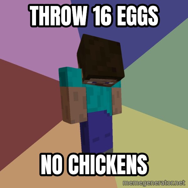 Depressed Minecraft Guy meme: THROW 16 EGGS / NO CHICKENS
