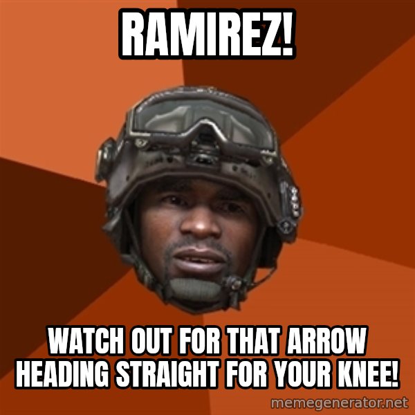 Sgt. Foley meme: RAMIREZ! / WAtch out for that arrow heading straight for your knee!