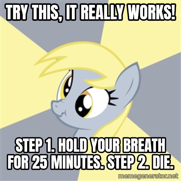 Badvice Derpy meme: try this, it really works! / step 1. hold your breath for 25 minutes.  Step 2. Die.