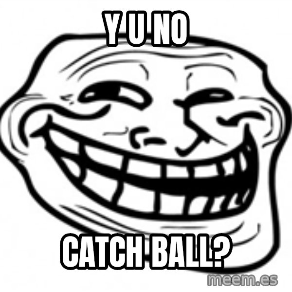 Trol Face meme: Y U No / Catch Ball?