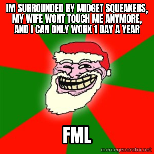 Santa Claus Troll Face meme: im surrounded by midget squeakers, my wife wont touch me anymore, and i can only work 1 day a year / FML