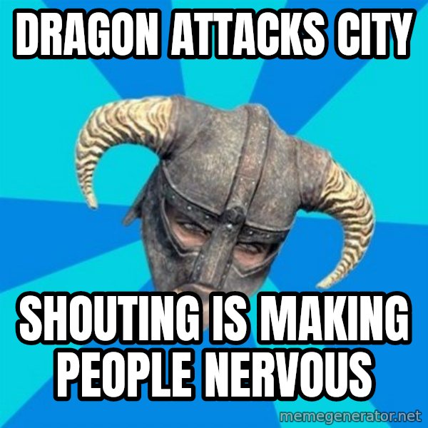 skyrim stan meme: DRAGON ATTACKS CITY / SHOUTING IS MAKING PEOPLE NERVOUS