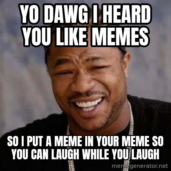 Yo Dawg meme: Yo dawg I heard you like memes / so I put a meme in your meme so you can laugh while you laugh