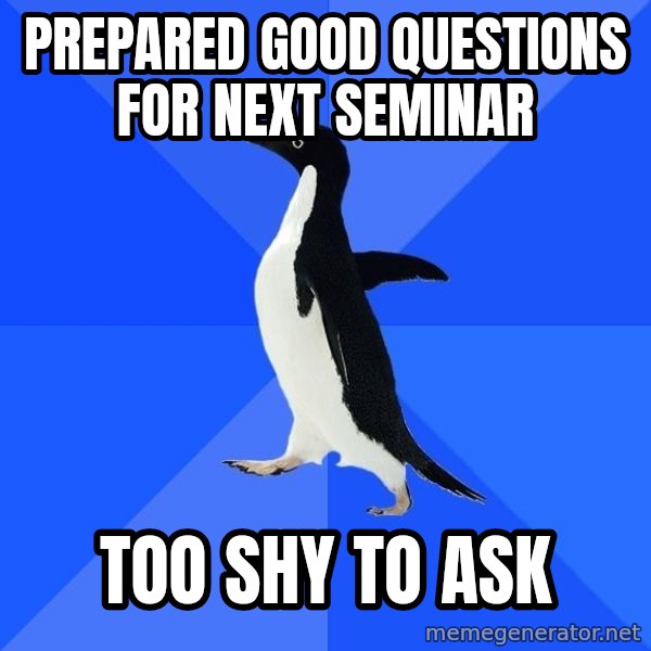 Socially Awkward Penguin meme: Prepared good questions for next seminar / too shy to ask