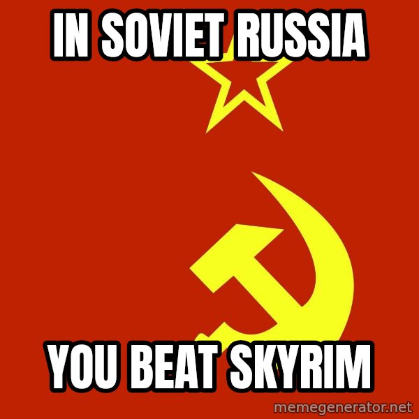 In Soviet Russia meme: IN SOVIET RUSSIA / YOU BEAT SKYRIM