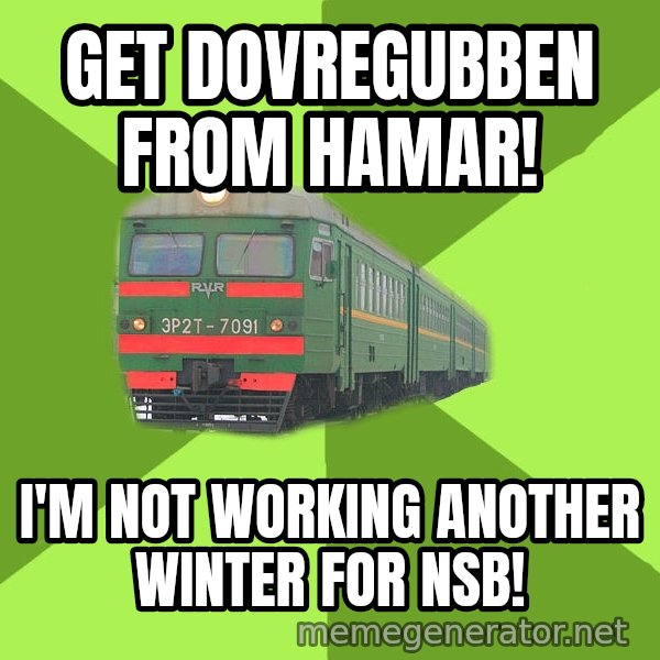 Angry Train meme: Get dovregubben from hamar! / i'm not working another winter for nsb!