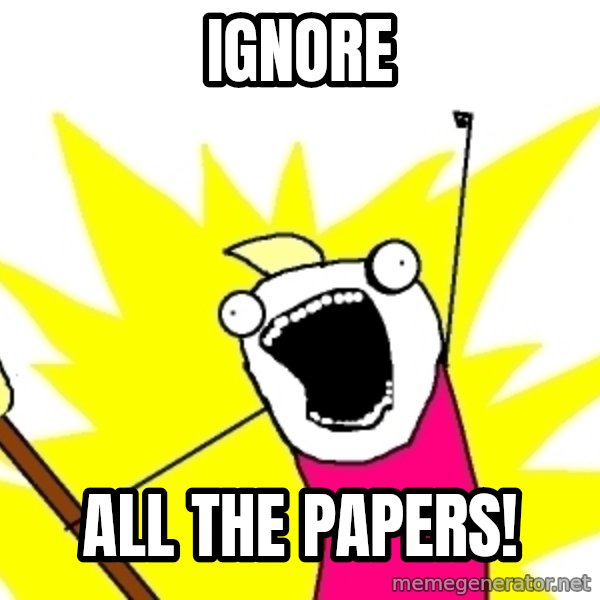 X ALL THE THINGS meme: IGNORE / ALL THE PAPERS!