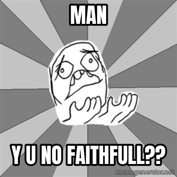 Whyyy??? meme: MAN / y u No Faithfull??