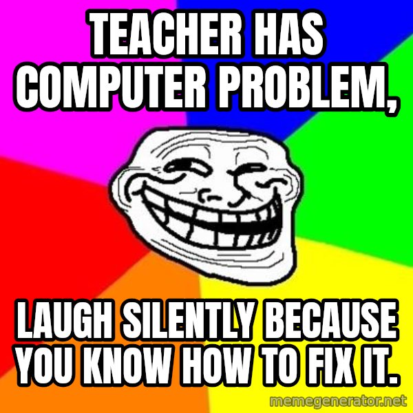 Trollface meme: Teacher has computer problem, / Laugh silently because you know how to fix it.