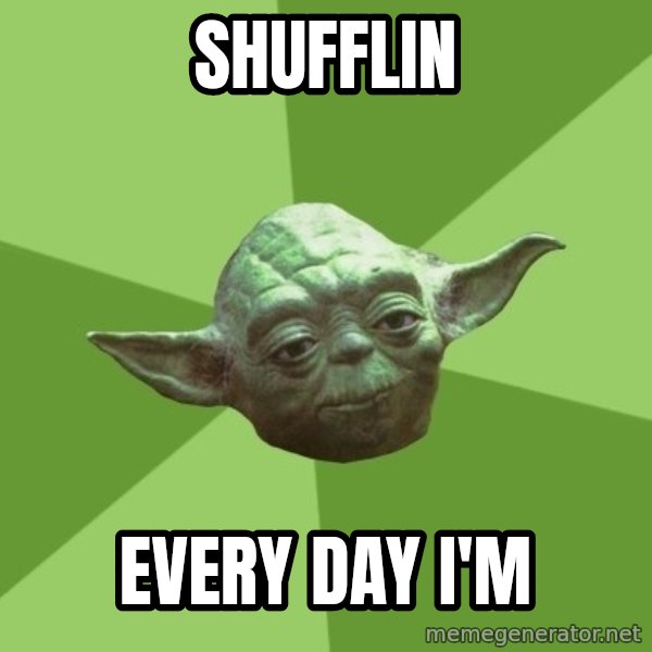 Advice Yoda Gives meme: shufflin / every day i'm