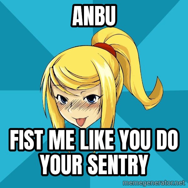 Horney Samus meme: Anbu / Fist me like you do your sentry